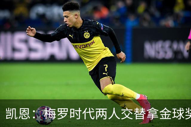 凯恩：梅罗时代两人交替拿金球奖，上赛季有他们那样的数据很欣慰